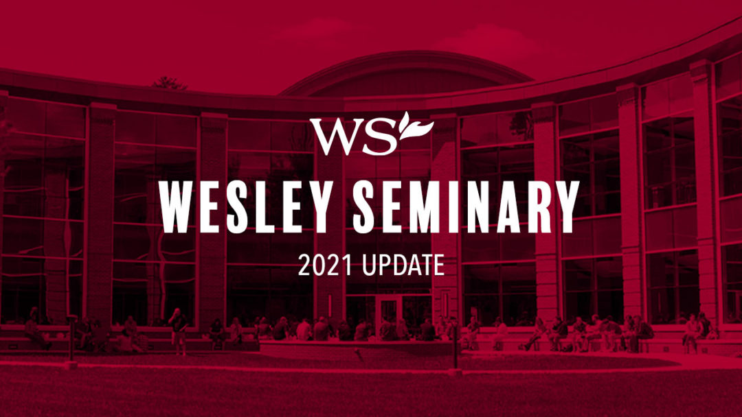 Wesley Seminary 2021 update