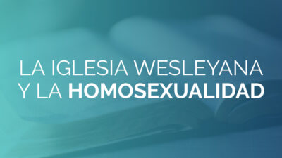 La Iglesia Wesleyana y la Homosexualidad