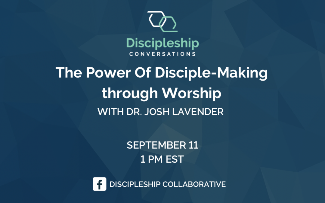 The Power of Disciple-Making Through Worship