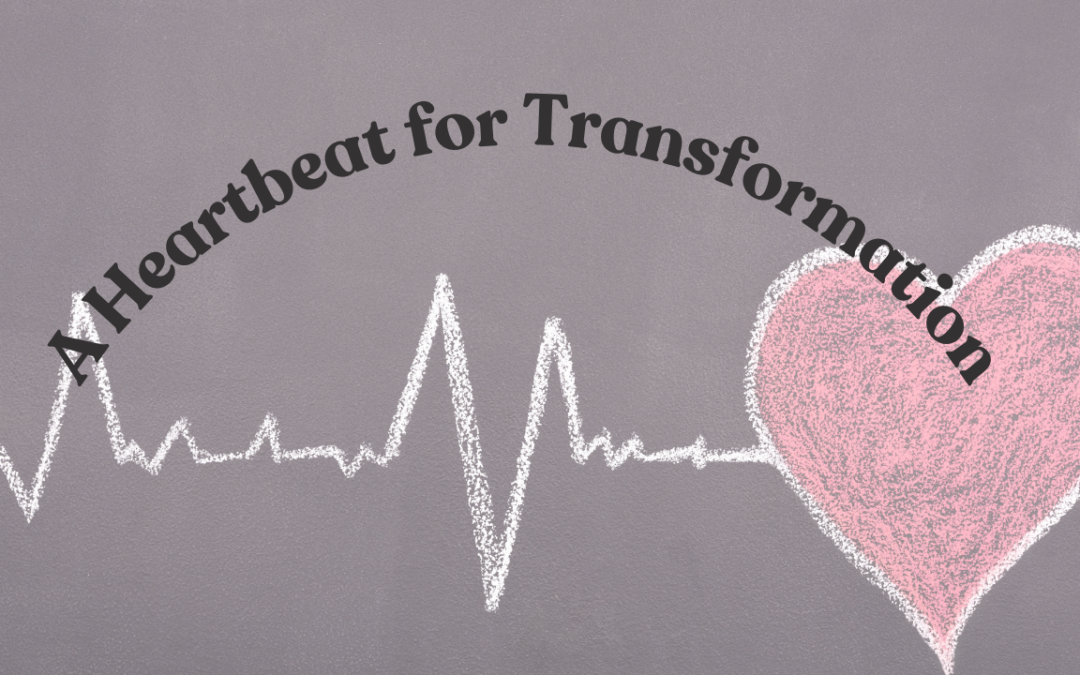 A Heartbeat for Transformation