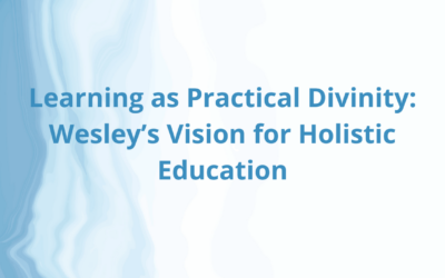 Learning as Practical Divinity: Wesley’s Vision for Holistic Education