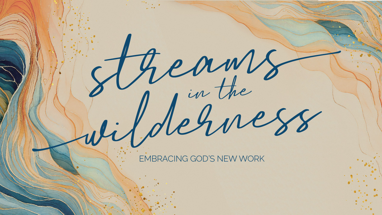 Streams in the wilderness: Embracing God’s new work