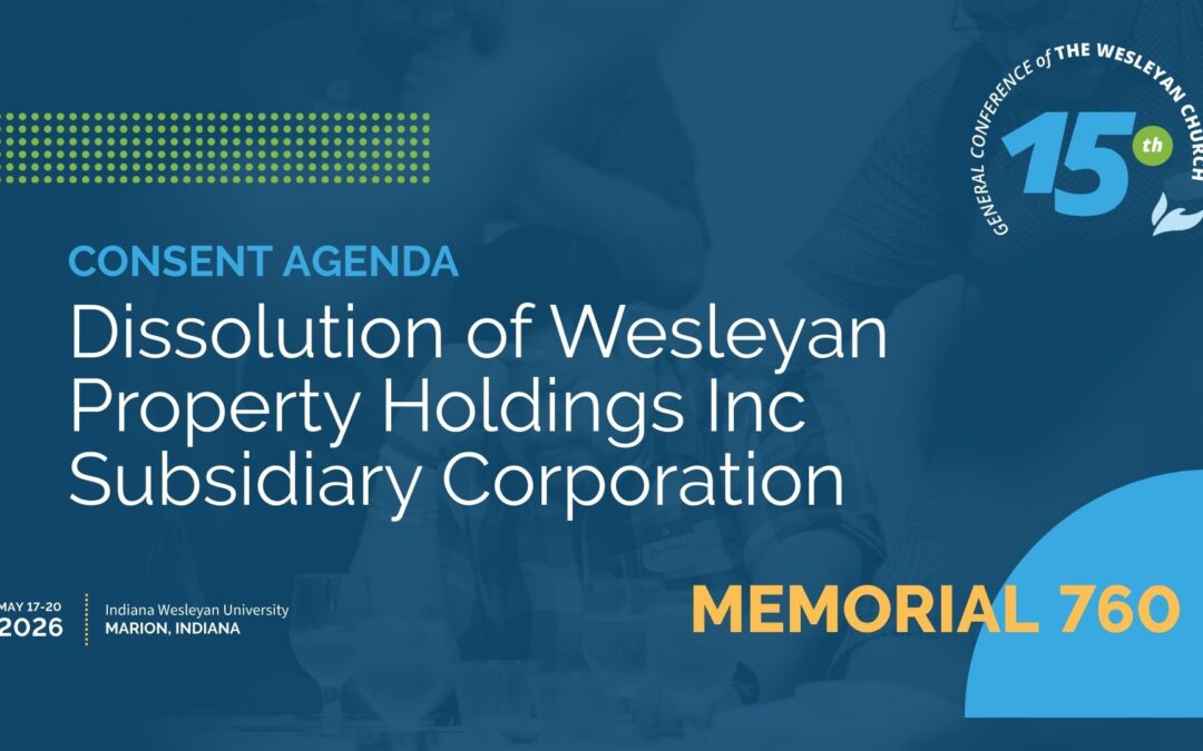 Memorial 760: Dissolution of Wesleyan Property Holdings Inc Subsidiary Corporation