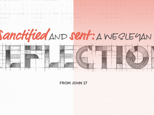Sanctified and sent: A Wesleyan reflection from John 17