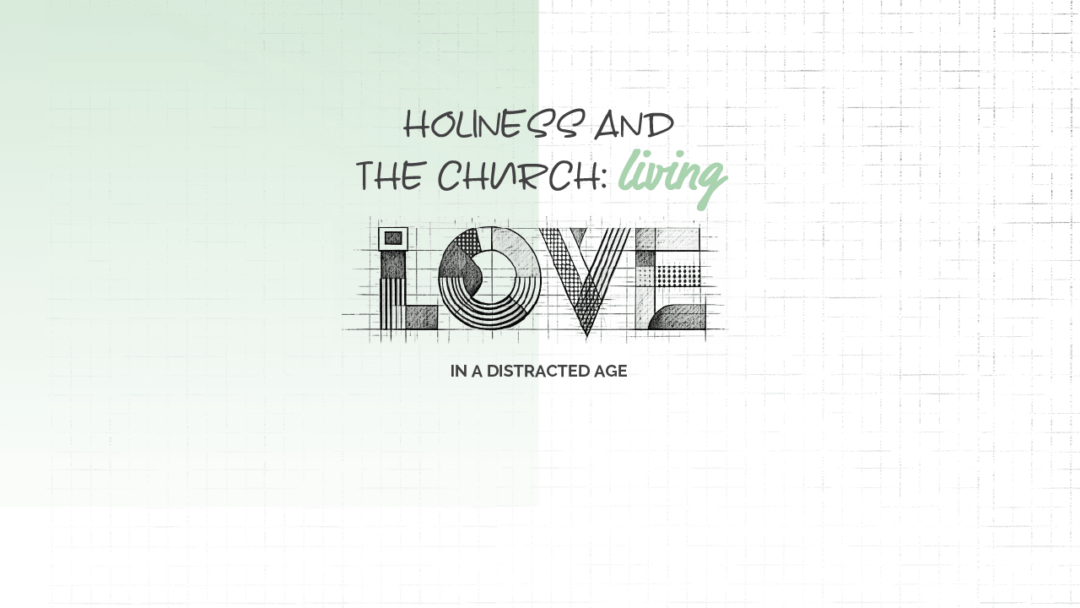 Holiness and the church: Living love in a distracted age