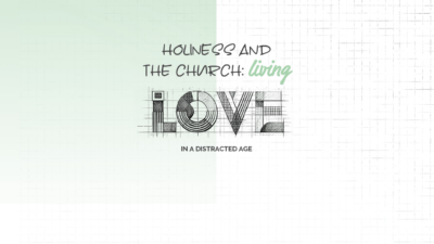 Holiness and the church: Living love in a distracted age