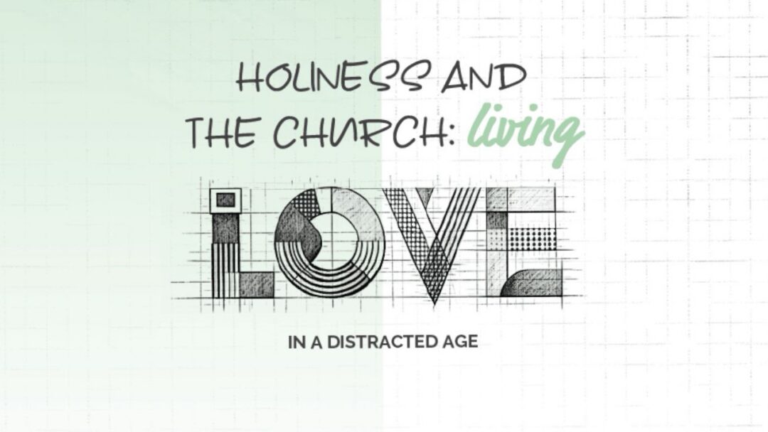 Holiness and the church: Living love in a distracted age