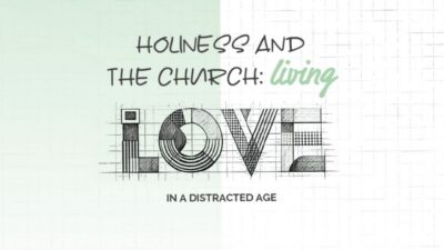 Holiness and the church: Living love in a distracted age