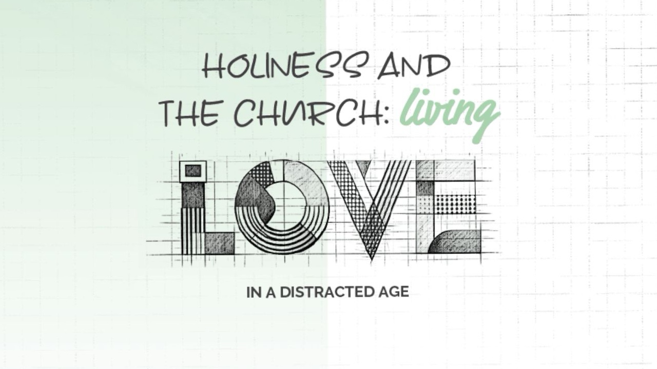 Holiness and the church: Living love in a distracted age